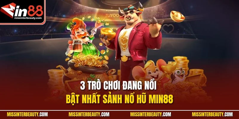 3 trò chơi đang nổi bật nhất sảnh Nổ Hũ Min88