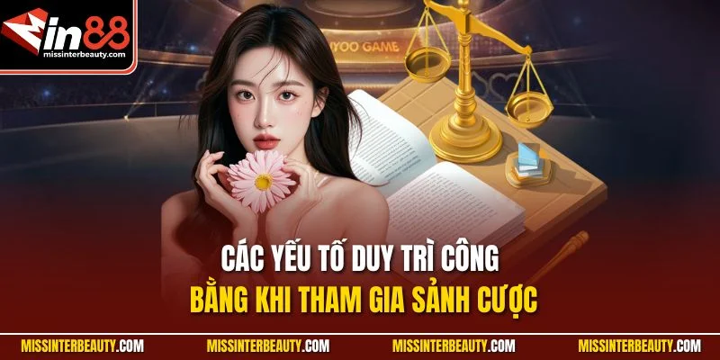 Các yếu tố duy trì công bằng khi tham gia sảnh cược