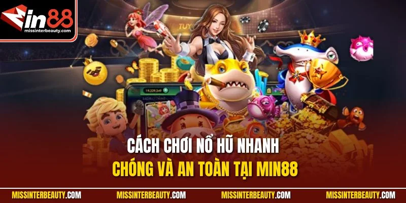 Cách chơi nổ hũ nhanh chóng và an toàn tại Min88