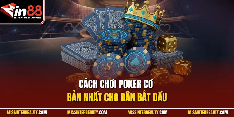 Cách chơi poker cơ bản nhất cho dân bắt đầu