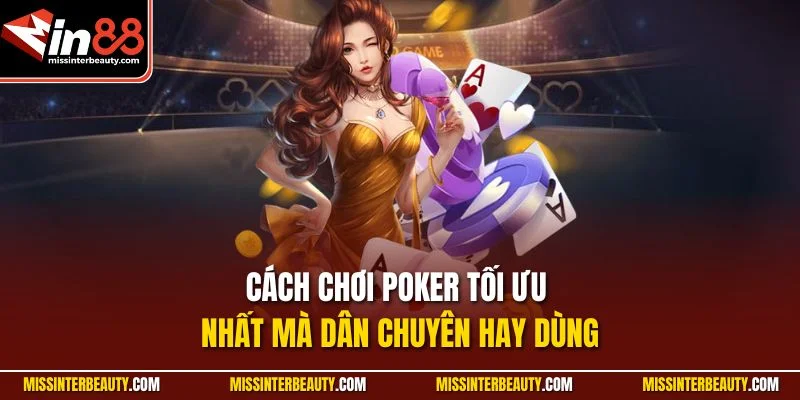 Cách chơi poker tối ưu nhất mà dân chuyên hay dùng