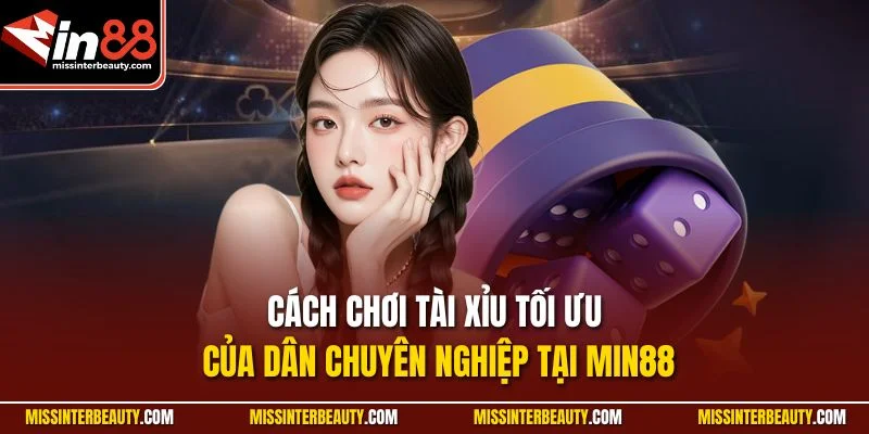 Cách chơi tài xỉu tối ưu của dân chuyên nghiệp tại Min88
