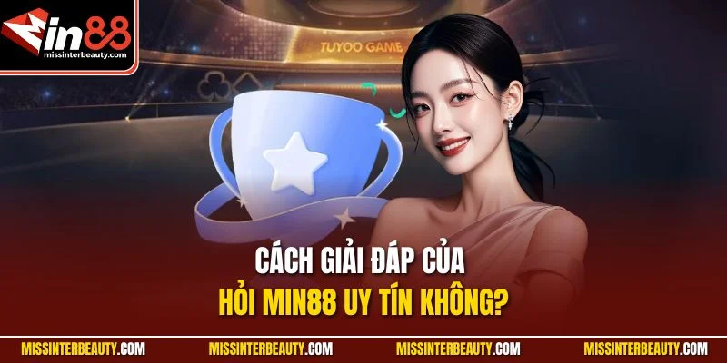 Cách giải đáp của hỏi Min88 uy tín không?