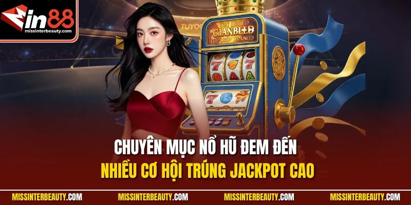 Chuyên mục nổ hũ đem đến nhiều cơ hội trúng Jackpot cao