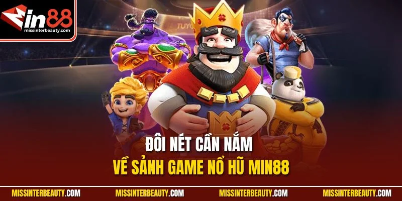 Đôi nét cần nắm về sảnh game Nổ Hũ Min88