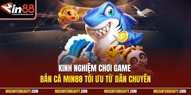 Kinh nghiệm chơi game Bắn Cá Min88 tối ưu từ dân chuyên