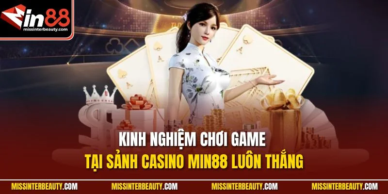 Kinh nghiệm chơi game tại sảnh Casino Min88 luôn thắng