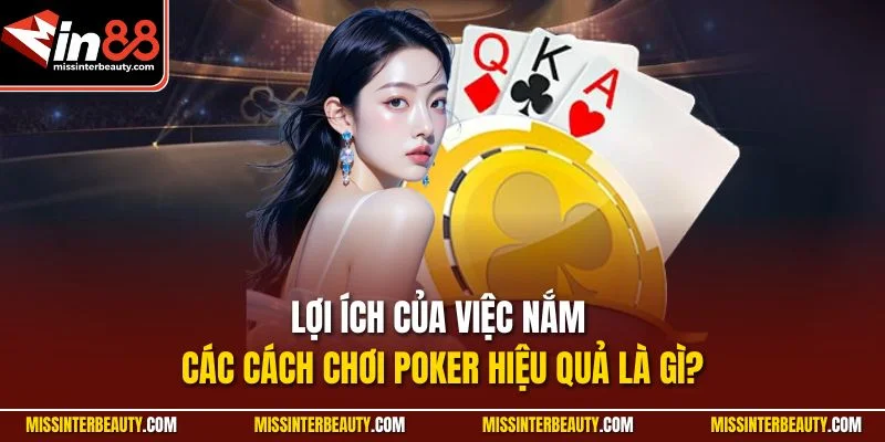Lợi ích của việc nắm các cách chơi poker hiệu quả là gì?