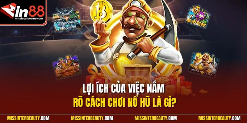 Lợi ích của việc nắm rõ cách chơi nổ hũ là gì?