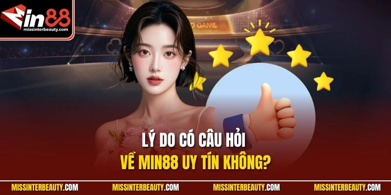Lý do có câu hỏi về Min88 uy tín không?