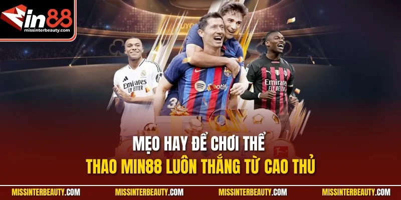 Mẹo hay để chơi Thể Thao Min88 luôn thắng từ cao thủ
