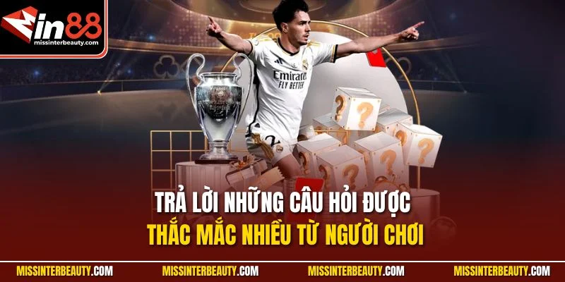 Trả lời những câu hỏi được thắc mắc nhiều từ người chơi